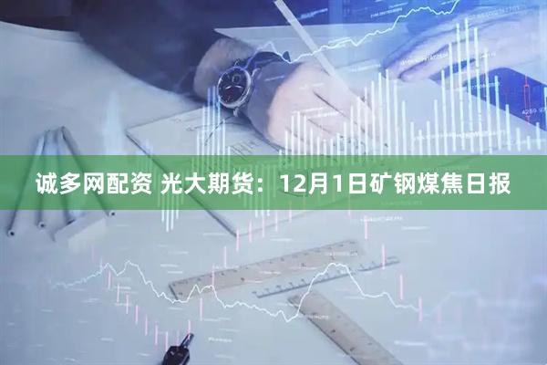 诚多网配资 光大期货：12月1日矿钢煤焦日报