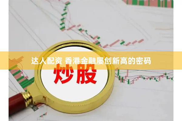 达人配资 香港金融屡创新高的密码